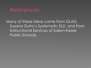 Many of these ideas came from GLAD, Susana Dutro’s  Systematic ELD,  and from Instructional Services of Salem-Keizer Public Schools.  