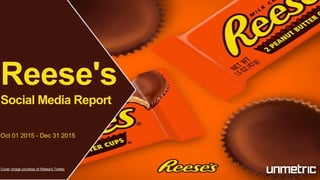 Reese's
Social Media Report
Oct 01 2015 - Dec 31 2015
Cover image courtesy of Reese's Twitter
 