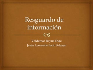Valdemar Reyna Díaz
Jesús Leonardo lacio Salazar

 