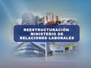 REESTRUCTURACIÓN  MINISTERIO DE RELACIONES LABORALES 