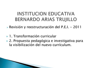 INSTITUCION EDUCATIVABERNARDO ARIAS TRUJILLO ,[object Object],1. Transformación curricular 2. Propuesta pedagógica e investigativa para la visibilización del nuevo currículum.  