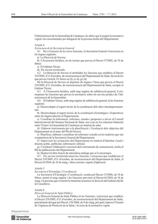 688




      vigent i les encomanades per delegació de la persona titular del Departament.

      Article 4
      Estructura de la Secretaria General


        a) La Direcció de Serveis.

      febrer.

        d) Els serveis territorials.
        4.2 La Direcció de Serveis té atribuïdes les funcions que estableix el Decret


        De la Direcció de Serveis en depenen els òrgans i l’àrea que preveu el Decret


                                                                                         -
                                                                                         -



         a) Desenvolupar el suport tècnic de la coordinació dels afers interdepartamen-
      tals.
         b) Desenvolupar el suport tècnic de la coordinació d’estratègies i d’operatives
      entre els òrgans adscrits al Departament.
         c) Coordinar la informació, informes, estudis i propostes a elevar al Consell


        d) Elaborar instruments per a la planificació i l’avaluació dels objectius del

        e) Planificar, elaborar i coordinar els informes i estudis en les matèries que són

        f) Supervisar les actuacions del Departament en matèria d’identitat visual i
      disseny gràfic, publicitat, informació i difusió.
        g) Coordinar l’elaboració i execució dels instruments de comunicació, inclòs el
      Pla de publicacions del Departament.



      Decret 63/2010, de 18 de maig, i altres normes vigents d’aplicació.


      Secretaria d’Estratègia i Coordinació

      febrer, manté el rang orgànic i les funcions previstes al Decret 63/2010, de 18 de

      la Conseller/a.

      Article 6
      Direcció General de Salut Pública


      parcialment derogat pel Decret 128/2006, de 9 de maig, pel qual s’aprova l’Estatut
      de l’Agència de Protecció de la Salut, i la resta de la normativa vigent.
 