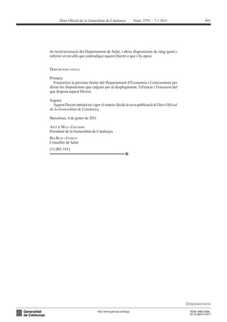 691




de reestructuració del Departament de Salut, i altres disposicions de rang igual o



DISPOSICIONS FINALS

Primera
  S’autoritza la persona titular del Departament d’Economia i Coneixement per
dictar les disposicions que calguin per al desplegament, l’eficàcia i l’execució del
que disposa aquest Decret.

Segona
  Aquest Decret entrarà en vigor el mateix dia de la seva publicació al Diari Oficial
de la Generalitat de Catalunya.



ARTUR MAS I GAVARRÓ

BOI RUIZ I GARCIA
Conseller de Salut
(11.003.181)
                                                  *
 