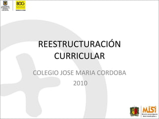 REESTRUCTURACIÓN CURRICULAR COLEGIO JOSE MARIA CORDOBA 2010 