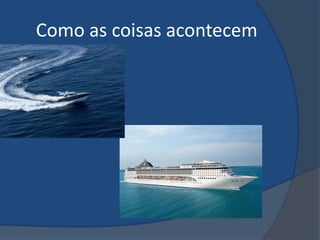 Como as coisas acontecem
 