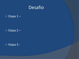 Desafio
   Etapa 1 –



   Etapa 2 –



   Etapa 3 -
 