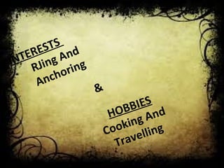 INTERESTS 
RJing And 
Anchoring 
& 
HOBBIES 
Cooking And 
Travelling 
 