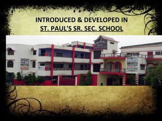 INTRODUCED & DEVELOPED IN 
ST. PAUL'S SR. SEC. SCHOOL 
 