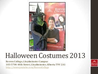 Halloween Costumes 2013
Reeves College, Lloydminster Campus
103-5704 44th Street, Lloydminster, Alberta T9V 2A1
http://www.youtube.com/ReevesCollege

 