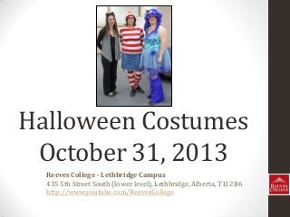 Halloween Costumes
October 31, 2013
Reeves College - Lethbridge Campus
435 5th Street South (lower level), Lethbridge, Alberta, T1J 2B6
http://www.youtube.com/ReevesCollege

 