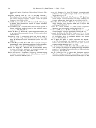 ARTICLE IN PRESS
196                                         N.D. Reeves et al. / Manual Therapy 11 (2006) 192–196


   Disuse and Ageing, Manchester Metropolitan University, UK;            Reeves ND, Maganaris CN, Narici MV. Plasticity of dynamic muscle
   2001.                                                                    performance with strength training in elderly humans. Muscle and
Morse CI, Thom JM, Davis MG, Fox KR, Birch KM, Narici MV.                   Nerve 2005;31(3):355–64.
   Reduced plantarﬂexor speciﬁc torque in the elderly is associated      Roos MR, Rice CL, Connelly DM, Vandervoort AA. Quadriceps
   with a lower activation capacity. European Journal of Applied            muscle strength, contractile properties, and motor unit ﬁring rates
   Physiology 2004;92(1-2):219–26.                                          in young and old men. Muscle and Nerve 1999;22(8):1094–103.
Narici MV, Maganaris CN, Reeves ND, Capodaglio P. Effect of aging        Skelton DA, Greig CA, Davies JM, Young A. Strength, power and
   on human muscle architecture. Journal of Applied Physiology              related functional ability of healthy people aged 65–89 years. Age
   2003;95(6):2229–34.                                                      and Ageing 1994;23(5):371–7.
Noyes FR, Grood ES. The strength of the anterior cruciate ligament in    Tkaczuk H. Tensile properties of human lumbar longitudinal
   humans and Rhesus monkeys. Journal of Bone and Joint Surgery             ligaments. Acta Orthopaedica Scandinavica 1968;S115:1.
   of America 1976;58(8):1074–82.                                        Vandervoort AA, Kramer JF, Wharram ER. Eccentric knee strength
Phillips SK, Bruce SA, Woledge RC. In mice, the muscle weakness due         of elderly females. ournal of Gerontology 1990;45(4):B125–8.
   to age is absent during stretching. Journal of Physiology (London)    Winegard KJ, Hicks AL, Sale DG, Vandervoort AA. A 12-year
   1991;437:63–70.                                                          follow-up study of ankle muscle function in older adults. Journals
Rantanen T, Avela J. Leg extension power and walking speed in               of Gerontology Series A—Biological Sciences and Medical
   very old people living independently. Journals of Gerontology            Sciences 1996;51(3):B202–7.
   Series A—Biological Sciences and Medical Sciences 1997;52(4):         Woo SL, Ritter MA, Amiel D, Sanders TM, Gomez MA, Kuei SC,
   M225–31.                                                                 et al. The biomechanical and biochemical properties of swine
Reeves ND, Maganaris CN, Narici MV. Effect of strength training on          tendons—long term effects of exercise on the digital extensors.
   human patella tendon mechanical properties of older individuals.         Connective Tissue Research 1980;7(3):177–83.
   Journal of Physiology (London) 2003;548(Part 3):971–81.               Woo SL, Gomez MA, Amiel D, Ritter MA, Gelberman RH, Akeson
Reeves ND, Narici MV, Maganaris CN. In vivo human muscle                    WH. The effects of exercise on the biomechanical and biochemical
   structure and function: adaptations to resistance training in old        properties of swine digital ﬂexor tendons. Journal of Biomechanical
   age. Experimental Physiology 2004a;89(6):675–89.                         Engineering 1981;103(1):51–6.
Reeves ND, Narici MV, Maganaris CN. Effect of resistance training        Woo SL, Gomez MA, Woo YK, Akeson WH. Mechanical properties
   on skeletal muscle-speciﬁc force in elderly humans. Journal of           of tendons and ligaments. II. The relationships of immobilization
   Applied Physiology 2004b;96(3):885–92.                                   and exercise on tissue remodeling. Biorheology 1982;19(3):397–408.
 