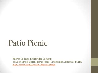 Patio Picnic
Reeves College, Lethbridge Campus
435 5th Street South (lower level) Lethbridge, Alberta T1J 2B6
http://www.youtube.com/ReevesCollege
 