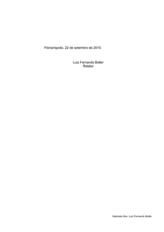 Florianópolis, 22 de setembro de 2015.
Luiz Fernando Boller
Relator
Gabinete Des. Luiz Fernando Boller
 