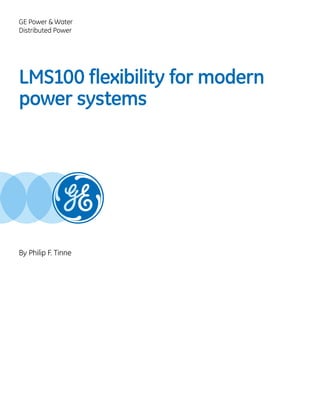 LMS100 flexibility for modern
power systems
By Philip F. Tinne
GE Power & Water
Distributed Power
 
