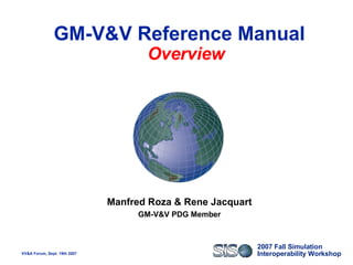 GM-V&V Reference Manual  Overview Manfred Roza & Rene Jacquart GM-V&V PDG Member 