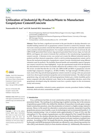 sustainability
Review
Utilization of Industrial By-Products/Waste to Manufacture
Geopolymer Cement/Concrete
Numanuddin M. Azad 1 and S.M. Samindi M.K. Samarakoon 2,*


Citation: Azad, N.M.; Samarakoon,
S.S.M. Utilization of Industrial
By-Products/Waste to Manufacture
Geopolymer Cement/Concrete.
Sustainability 2021, 13, 873.
https://doi.org/10.3390/su13020873
Received: 10 December 2020
Accepted: 1 January 2021
Published: 16 January 2021
Publisher’s Note: MDPI stays neutral
with regard to jurisdictional claims in
published maps and institutional affil-
iations.
Copyright: © 2021 by the authors.
Licensee MDPI, Basel, Switzerland.
This article is an open access article
distributed under the terms and
conditions of the Creative Commons
Attribution (CC BY) license (https://
creativecommons.org/licenses/by/
4.0/).
1 Structural Engineering, Rashtrasant Tukadoji Maharaj Nagpur University, Nagpur 440033, India;
naumanuddin.azad@gmail.com
2 Department of Mechanical and Structural Engineering and Material Science, University of Stavanger,
4021 Stavanger, Norway
* Correspondence: samindi.samarakoon@uis.no; Tel.: +47-518-32387
Abstract: There has been a significant movement in the past decades to develop alternative sus-
tainable building material such as geopolymer cement/concrete to control CO2 emission. Indus-
trial waste contains pozzolanic minerals that fulfil requirements to develop the sustainable material
such as alumino-silicate based geopolymer. For example, industrial waste such as red mud, fly ash,
GBFS/GGBS (granulated blast furnace slag/ground granulated blast furnace slag), rice husk ash
(RHA), and bagasse ash consist of minerals that contribute to the manufacturing of geopolymer
cement/concrete. A literature review was carried out to study the different industrial waste/by-
products and their chemical composition, which is vital for producing geopolymer cement, and to
discuss the mechanical properties of geopolymer cement/concrete manufactured using different
industrial waste/by-products. The durability, financial benefits and sustainability aspects of geopoly-
mer cement/concrete have been highlighted. As per the experimental results from the literature,
the cited industrial waste has been successfully utilized for the synthesis of dry or wet geopolymers.
The review revealed that that the use of fly ash, GBFS/GGBS and RHA in geopolymer concrete
resulted high compressive strength (i.e., 50 MPa–70 MPa). For high strength (70 MPa) achieve-
ment, most of the slag and ash-based geopolymer cement/concrete in synergy with nano processed
waste have shown good mechanical properties and environmental resistant. The alkali-activated
geopolymer slag, red mud and fly ash based geopolymer binders give a better durability perfor-
mance compared with other industrial waste. Based on the sustainability indicators, most of the
geopolymers developed using the industrial waste have a positive impact on the environment,
society and economy.
Keywords: sustainability; industrial wastes; geopolymer concrete; pozzolanic binders; building
materials; alkali-activation; sustainability indicator
1. Introduction
It is a well-known fact that, in every construction activity, cement plays a key role as a
pozzolanic binder. The reaching of an alerting stage in global warming, due to the emission
of greenhouse gases (GHG), has shifted the attention of researchers towards green energy-
based construction practices, since the production of cement is a highly energy-intensive
process. Hence, in the search for alternative construction materials, researchers found the
geopolymer process more feasible, as per its technological and environmental benefits [1,2]
because manufacturing 1 ton of cement emits approximately 0.7 tons of CO2 into the
atmosphere [3]. The concept of geopolymers was first adopted by Prof. Joseph Davidovits
in 1978. These are the alumino-silicates that are formed with the dissolution of amorphous
silica and alumina in a highly alkali-activated chemical activator medium at ambient tem-
perature. According to Prof. Sir Joseph Davidovits, strong alkalis such as NaOH (sodium
hydroxide) and KOH (potassium hydroxide) are efficient to carry dissolving reaction for
silica (SiO2) and alumina (Al2O3) to form alumino-silicates [4]. Additionally, this reaction is
Sustainability 2021, 13, 873. https://doi.org/10.3390/su13020873 https://www.mdpi.com/journal/sustainability
 