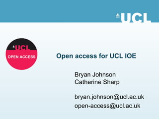 Open access for UCL IOE
Bryan Johnson
Catherine Sharp
bryan.johnson@ucl.ac.uk
open-access@ucl.ac.uk
 