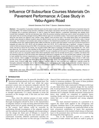 International Journal of Scientific & Engineering Research, Volume 7, Issue 10, October-2016 1252
ISSN 2229-5518
IJSER © 2016
http://www.ijser.org
Influence Of Subsurface Courses Materials On
Pavement Performance: A Case Study in
Yebu-Agaro Road
Anteneh Geremew, Prof. Emer T. Quezon, Getachew Kebede
Abstract— The properties of subsurface materials would vary from place to place while it is true the performance of pavement along the
route also differs. The research study had been undertaken at Yebu-Agaro road section with the main objective to determine the Influence
of Subgrade Soil on pavement performance. In order to realize the desired objective, a systematic methodology was adopted which
includes field investigation, field test and laboratory tests. While the purposive sampling method was used to extract soil samples from the
road section that are severely damaged showing different failures types and non-distress surface. Those severe types of failures observed
along the road section are reflective crack, pothole, rutting, alligator crack and block crack. From these failure types, five representative
samples were extracted at different locations along the failures section and one non-distress pavement of road section using a manual
hand auger. The analyses of soil samples were carried out based on the Geotechnical properties such as wash gradation, Atterberg limit,
and Modified proctor test, California Bearing Ratio (CBR) and field test, as well as Axle load analysis. It was found out that the liquid limit of
subgrade soil varies from 33% -60.5% and the plasticity index from 20.3% -30.1% while there was a significant increase in moisture
content at field and observed beyond the OMC in the laboratory result due to the distress of pavement affected by water infiltration through
cracks, that tend to reduce the dry density. The recorded soaked CBR values of subgrade soil materials range between 8% -13%, which
was below the 15% minimum value specified by ERA manual. However, the existing CBR values of the subgrade soils indicate a poor
material used for pavement structures. According to ASSHTO, the soil is classified as A-2-6 and A-7-6 category which means the existing
soils are fair to poor as a sub-grade material while USCS classification shows that the soil falls into SC group. In addition, the failures that
are frequently observed on the road surface were significantly influenced by subgrade soil. For the sub-base layer materials, it was noted
to have satisfied the minimum requirements as compared with standard specification, except deficiency of its thickness. For the base
course materials, inferior qualities of material were used at some section. The overall results showed that, heavy vehicles or traffic loads
are one of the major causes of road failure along the study road section. Hence, the influence of other factors such as poor drainage
courses, level of ground water table, variety of geologic materials along the road route and poor construction materials should be
thoroughly addressed before the start of the rehabilitation of the road section in the future. Finally a possible remedial measure is
recommended for every observed failure or distress on the pavement condition of the study area in order to sustain the design life of the
pavement.
Index Terms—Axle loads, Characteristics of subsurface materials, CBR values, ERA standard, Geotechnical properties, Influence of
subgrade soil, Pavement failure.
——————————  ——————————
1 INTRODUCTION
avement components may be generally described as the
structural materials placed on top of a subgrade layer. The
characteristic of the soil bed over which the entire
pavement system rests on represents subgrade soils [2]. The
properties of soil may vary from place to place due to the
variation in soil formation, drainage condition and climate.
When the soils within the possible corridor for the road vary
in strength significantly, it is clearly desirable to locate the
pavement on the stronger soils, if this does not have other
constraints.
Thus, since the selection process of route corridor
influence the pavement structure and the construction costs, a
thorough investigation should be done on the characteristics
of subgrade. Failures of roads are being observed before their
design period and are greatly affecting the economic growth
of the country. Such failures could be overcome by
undertaking through investigation of the subgrade material
and the materials overlaying the subgrade and incorporating it
into the design [2]. Some part of Ethiopia is covered by
expansive soils of which, along the main trunk roads were
constructed. Currently, different construction activities are
taking place in the road sector on this soil type. It had been
observed that construction on expansive soils, inevitable that
results to numerous problems. The causes of these problems
are not given proper attention in Ethiopia.
Most of the roads constructed in Ethiopia on this type
of soils failed before their expected design life has reached
[10]. A road pavement is a structure of superimposed layers of
selected and processed materials that are placed on the
basement soil or subgrade. Flexible pavements constructed for
heavy duty vehicles are composed of asphaltic layers
(wearing, binder and base course) and sound sub base layer
which laid over a well compacted and strong subgrade
foundation.
The main structural functions of a pavement is to
support the wheel loads applied to the carriageway and
ultimately distribute them to the underlying subgrade layer
[8]. The pavement is designed and constructed based on the
most economical combination of layers that guarantees
adequate dispersion of the incident wheel stresses so that each
layer in the pavement does not become overstressed during
the design life of the highway [7].
Due to the Economic growth of a country the
movement of traffic volume and loads on roads is going on
P
IJSER
 