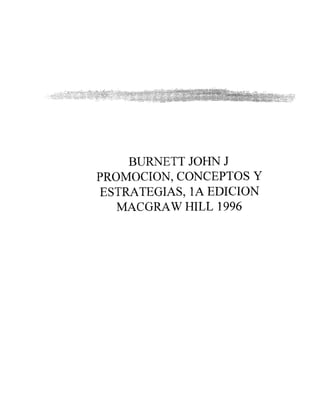 BURNETT JOHN J
PROMOCION, CONCEPTOS Y
ESTRATEGIAS, 1A EDICION
MACGRAW HILL 1996
 