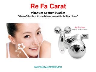 Re Fa Carat
Platinum Electronic Roller

“One of the Best Home Microcurrent Facial Machines”

www.Xacey.com/ReFaCarat

 