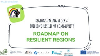 Regions facing shocks:
building resilient community
ReFace: 2020-1-SK01-KA202-078307
ROADMAP ON
RESILIENT REGIONS
 