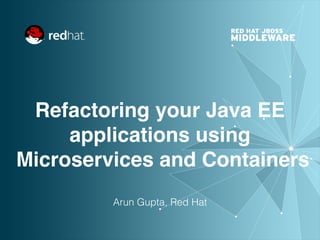 Refactoring your Java EE
applications using 
Microservices and Containers
Arun Gupta, Red Hat
 