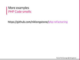 Nicola Pietroluongo @niklongstone
More examples
PHP Code smells
https://github.com/niklongstone/php-refactoring
 