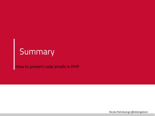Nicola Pietroluongo @niklongstone
Summary
How to prevent code smells in PHP
 
