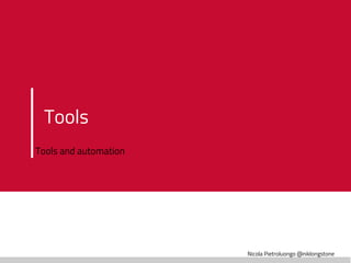 Nicola Pietroluongo @niklongstone
Tools
Tools and automation
 