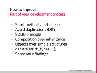 Nicola Pietroluongo @niklongstone
How to improve
Part of your development process
▪ Short methods and classes
▪ Avoid dupl...