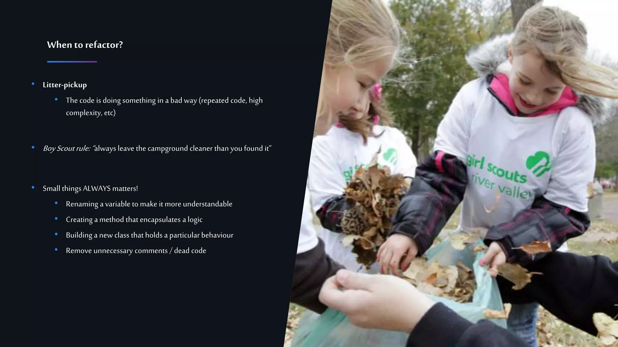 11Confidential
• Litter-pickup
• The code is doing something in a bad way (repeated code, high
complexity, etc)
• BoyScoutrule:“always leave the campground cleaner than you found it”
• Small things ALWAYS matters!
• Renaming avariable tomake it more understandable
• Creating amethod that encapsulates a logic
• Building a new class that holds a particularbehaviour
• Remove unnecessary comments /dead code
Whento refactor?
 