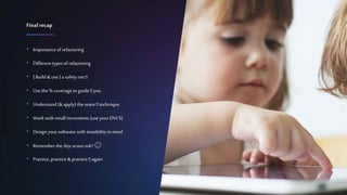 Confidential 21
• Importanceof refactoring
• Different typesof refactoring
• {Build &use }a safety net 🛠
• Usethe % coverage to guide 🛠 you
• Understand (&apply) the seam 🛠 technique
• Workwith small increments (useyour DVCS)
• Design yoursoftware with testability inmind
• Rememberthe boyscout rule! 😉
• Practice, practice &practice 🛠 again
Finalrecap
 