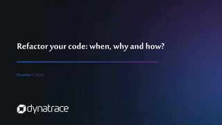 Refactor your code: when, why and how?
 