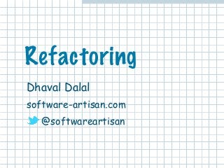 Refactoring 
Dhaval Dalal 
software-artisan.com 
@softwareartisan 
 