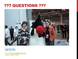 ??? QUESTIONS ???




Contact Information:
Olga Chursina

Email: O.Chursina@gmail.com
Skype: olga.chursina
 