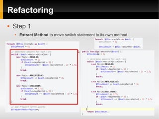 Refactoring
   Step 1
       Extract Method to move switch statement to its own method.
 
