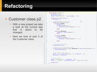 Refactoring

   Customer class p2
       With a new project we take
        a look at the current app
        that is about to be
        changed.
       Next we look at part 2 of
        the Customer class.
 