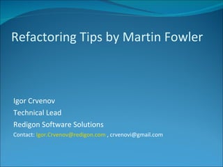 Refactoring Tips by Martin Fowler ,[object Object],[object Object],[object Object],[object Object]