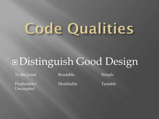  Distinguish             Good Design
To the point   Readable       Simple

Predictable/   Modifiable     Testable
Uncoupled
 