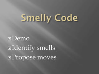  Demo

 Identifysmells
 Propose moves
 