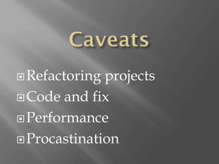  Refactoring projects
 Code and fix

 Performance

 Procastination
 