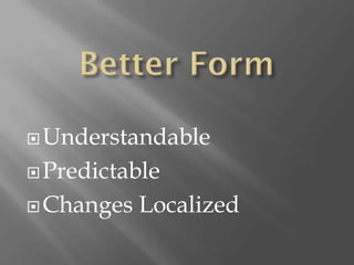  Understandable

 Predictable

 Changes   Localized
 