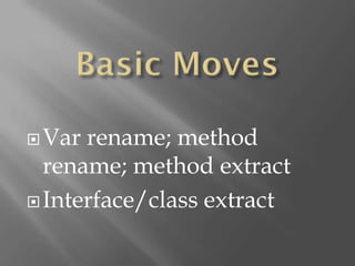  Var rename; method
  rename; method extract
 Interface/class extract
 