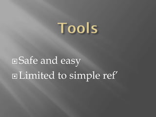  Safeand easy
 Limited to simple ref’
 