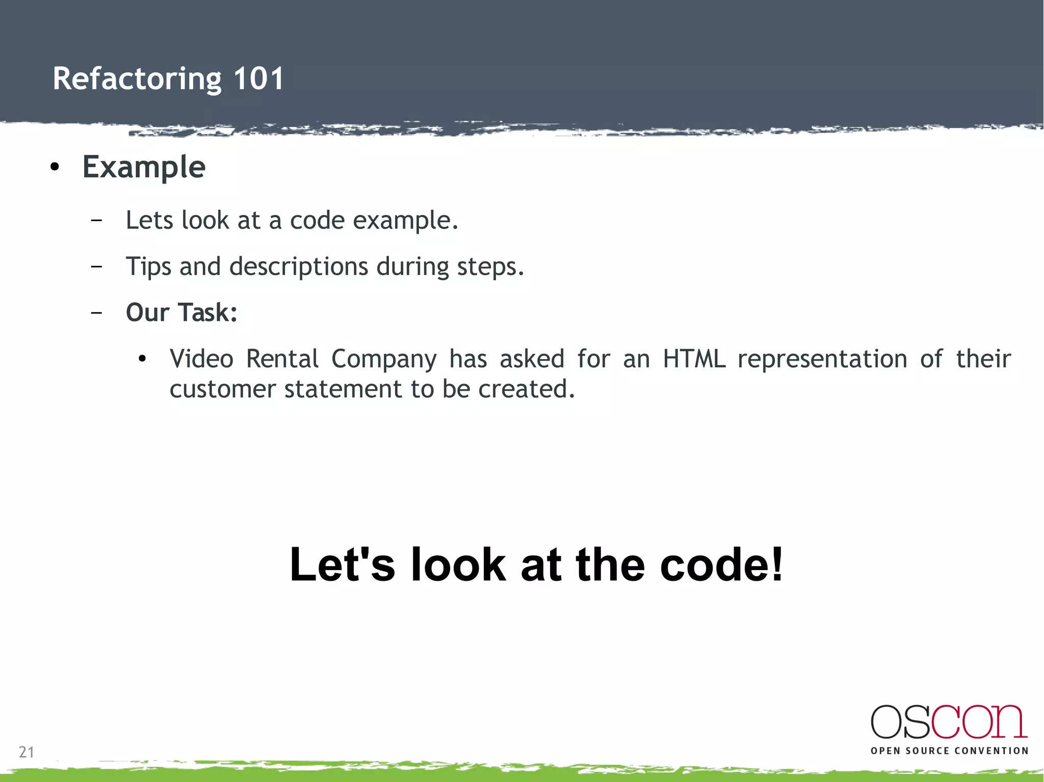 21
Refactoring 101
● Tests and refactoring
– Basic refactor steps
●
Ensure tests pass
●
Plan refactor
●
Implement
●
Ensure tests still pass
– Updating tests if needed
– Add more tests to cover newly discovered items
●
Repeat!
 