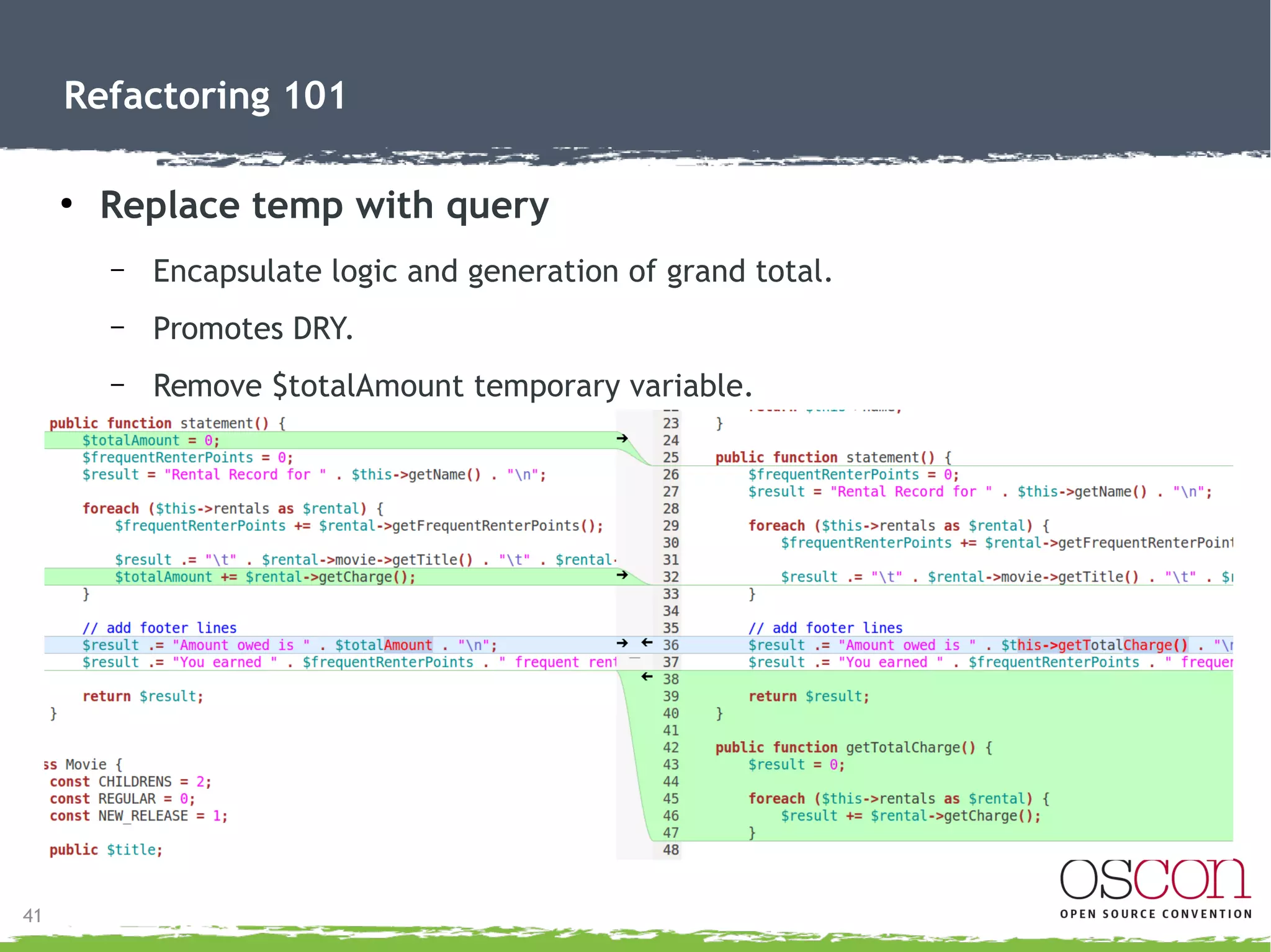 41
Refactoring 101
● Extract method
– $frequentRenterPoints calculation extracted to
getFrequentRenterPoints(), and move it in the Rental class.
 