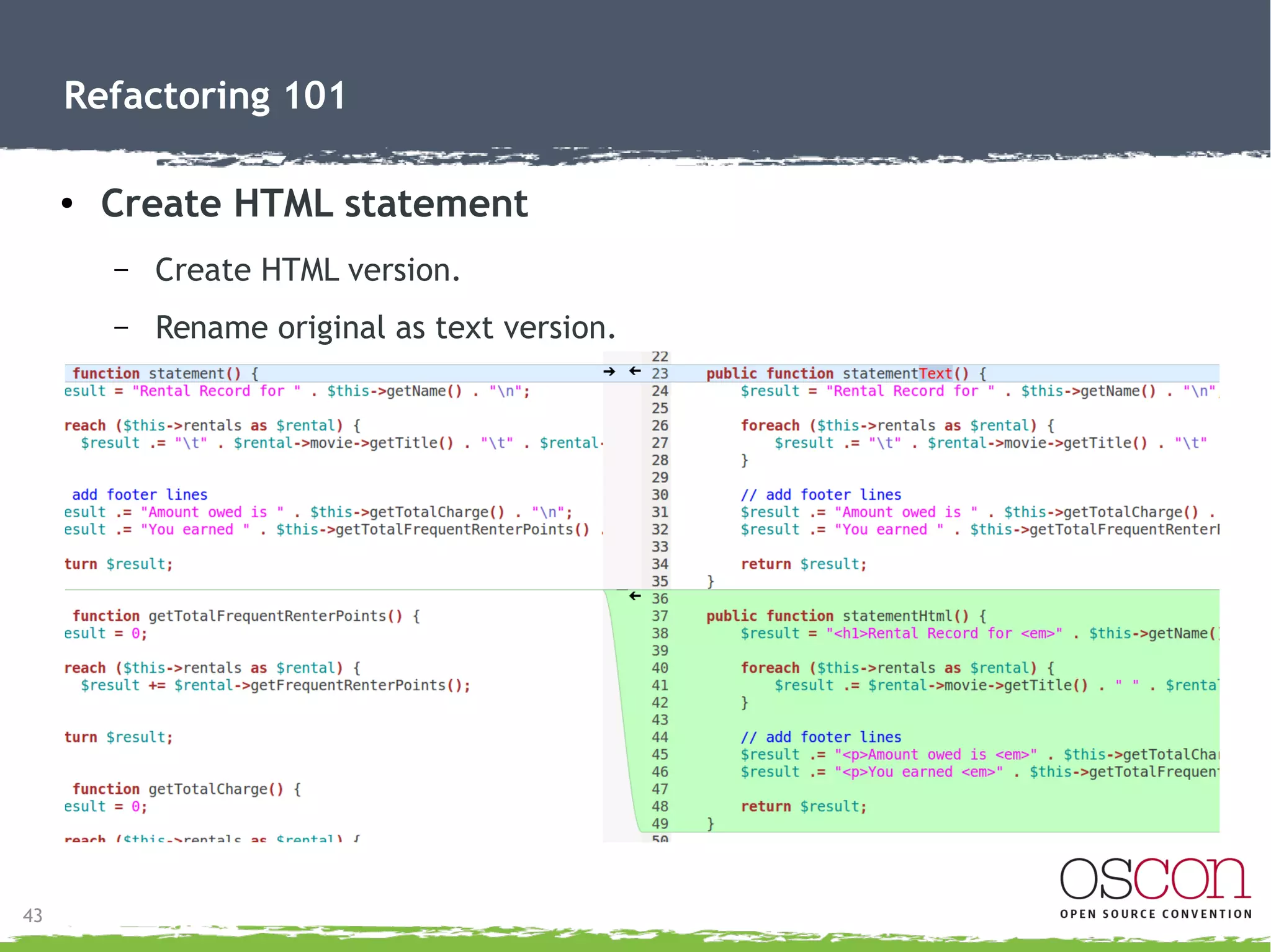 43
Refactoring 101
●
Replace temp with query
– Encapsulate logic and generation of frequent renter points.
– Promotes DRY.
– Remove $frequentRentalPoints temporary variable.
 
