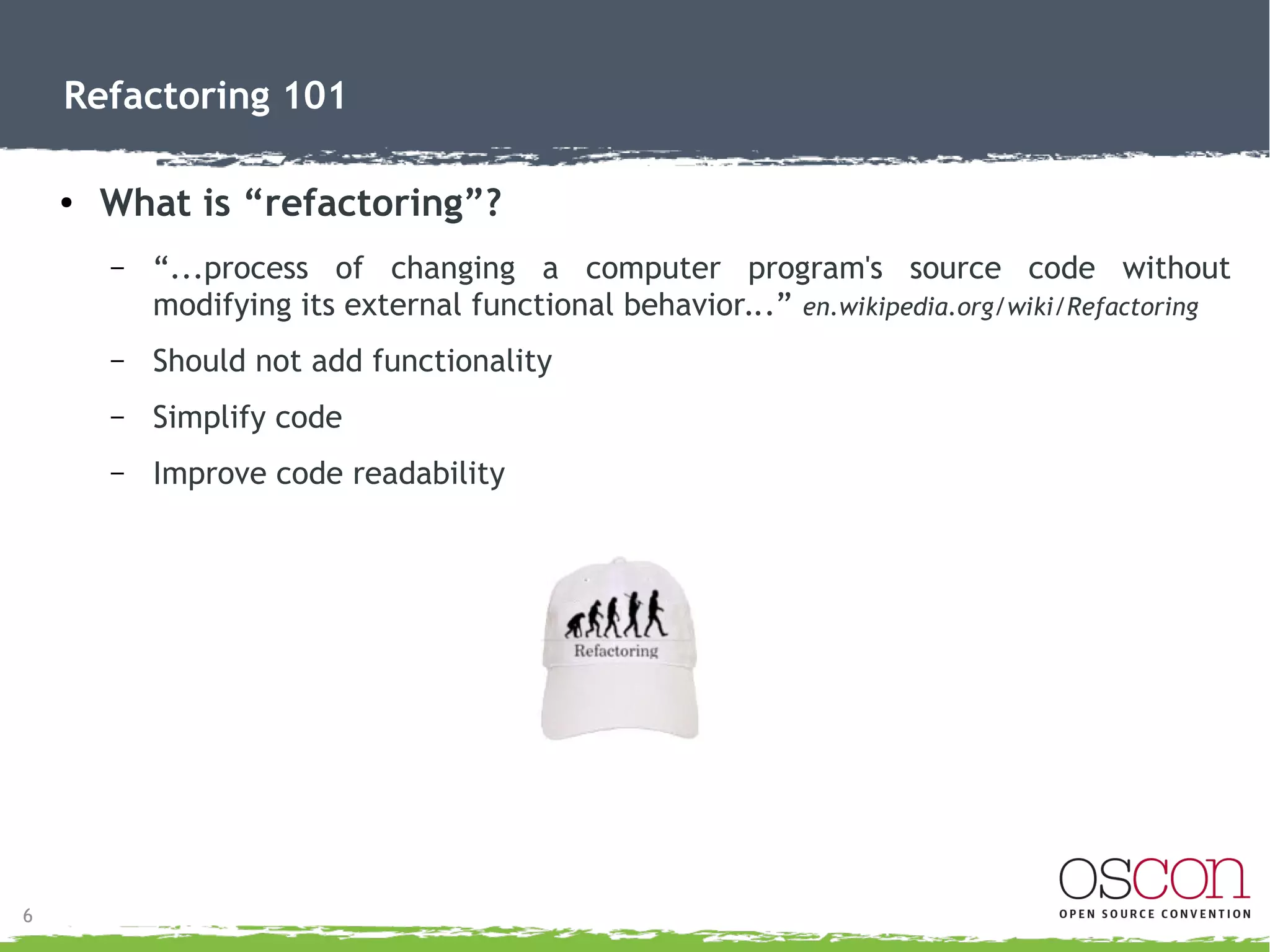 7
Refactoring 101
● Two hats
– Adding Functionality Hat
– Refactoring Hat
– We add functionality, then refactor, then add more functionality ...
 