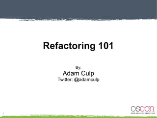 Refactoring 101
By:
Adam Culp
Twitter: @adamculp
https://joind.in/14927
 