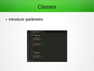 Classes
● Introduzir parâmetro
 